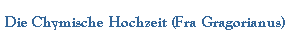 Die Chymische Hochzeit (Fra Gragorianus)