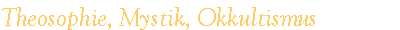 Theosophie, Mystik, Okkultismus