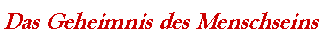Das Geheimnis des Menschseins